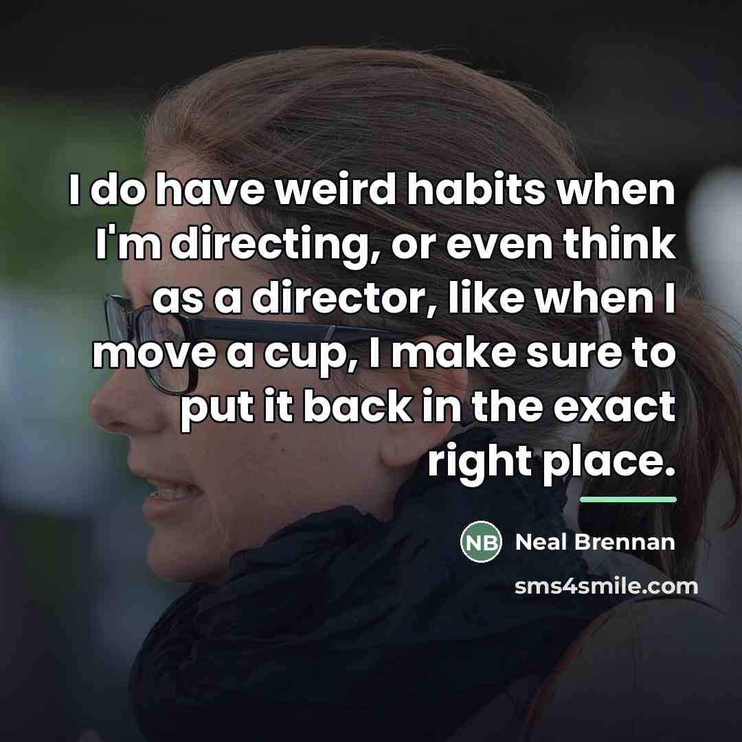 “I do have weird habits when I'm directing, or even…” quote by Neal Brennan