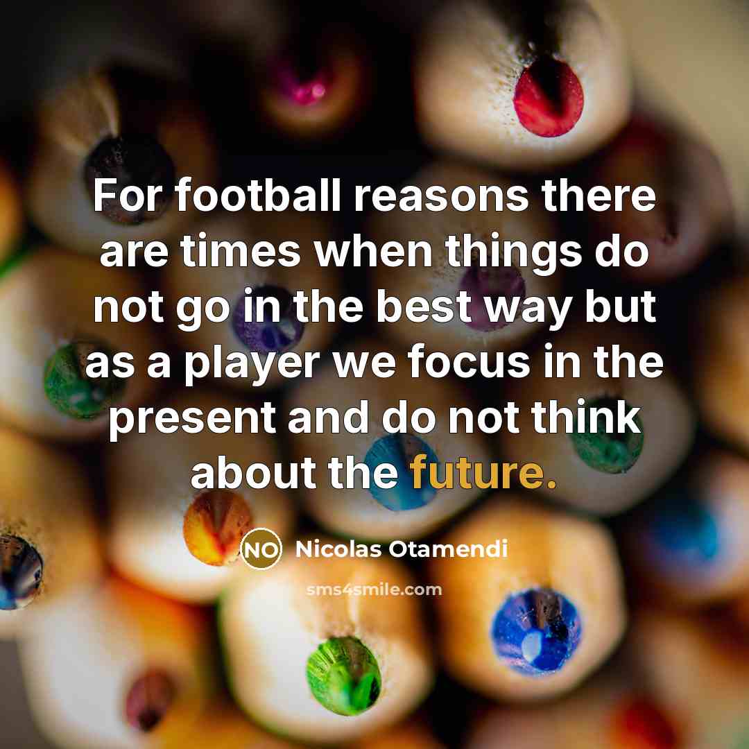 “For football reasons there are times when things do not…” quote by Nicolas Otamendi