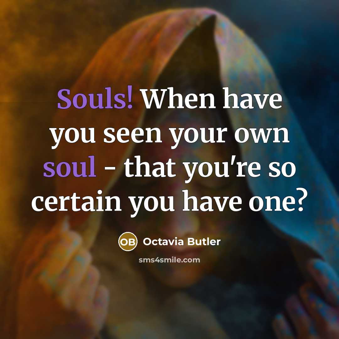 “Souls! When have you seen your own soul - that…” quote by Octavia Butler