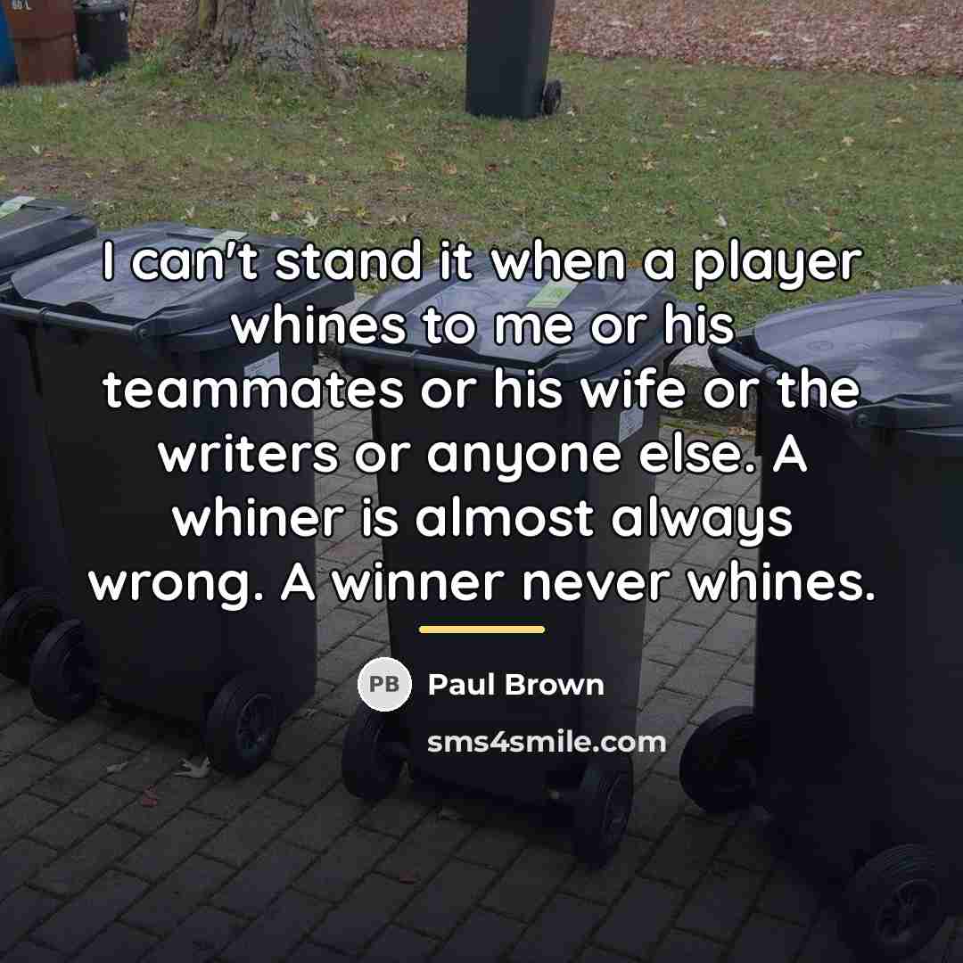 “I can't stand it when a player whines to me…” quote by Paul Brown