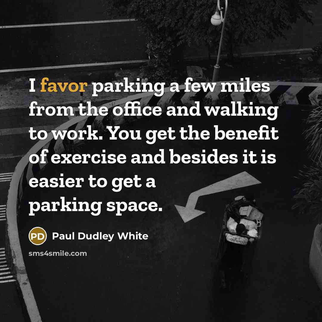 “I favor parking a few miles from the office and…” quote by Paul Dudley White