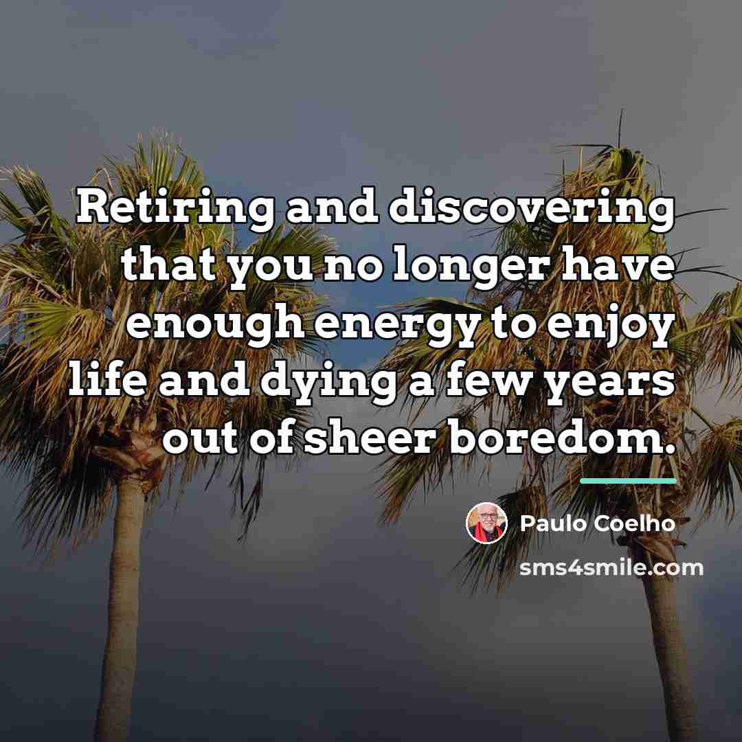“Retiring and discovering that you no longer have enough energy…” quote by Paulo Coelho