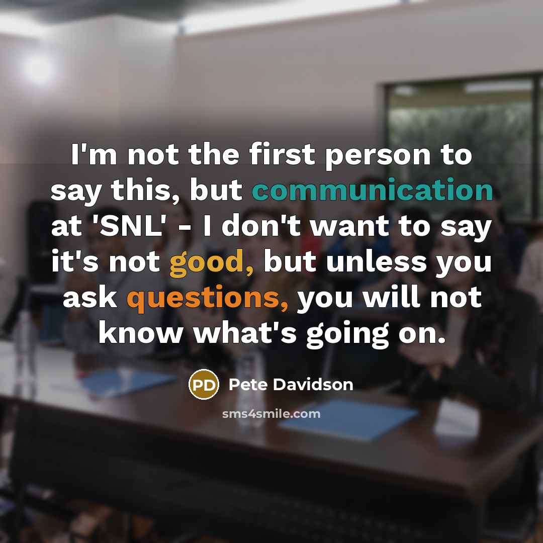 “I'm not the first person to say this, but communication…” quote by Pete Davidson