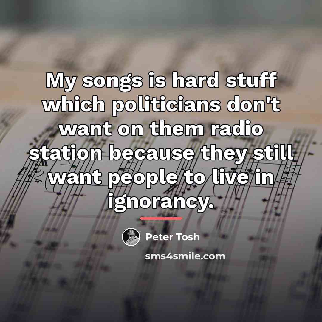 “My songs is hard stuff which politicians don't want on…” quote by Peter Tosh