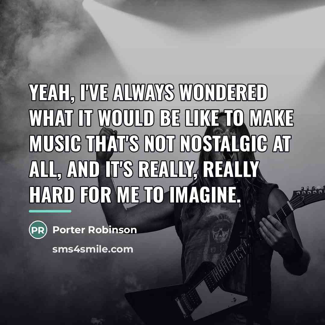“Yeah, I've always wondered what it would be like to…” quote by Porter Robinson