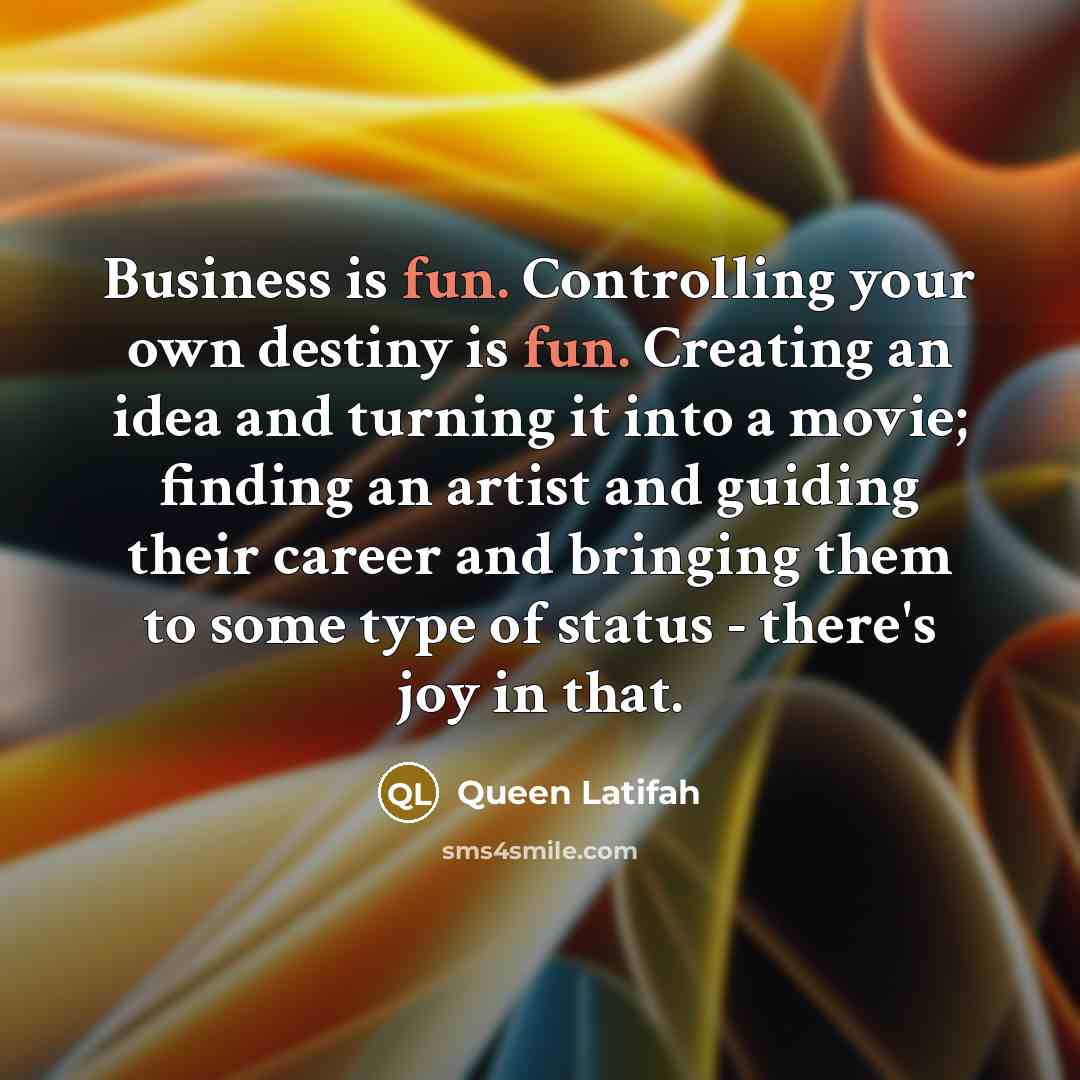 “Business is fun. Controlling your own destiny is fun. Creating…” quote by Queen Latifah