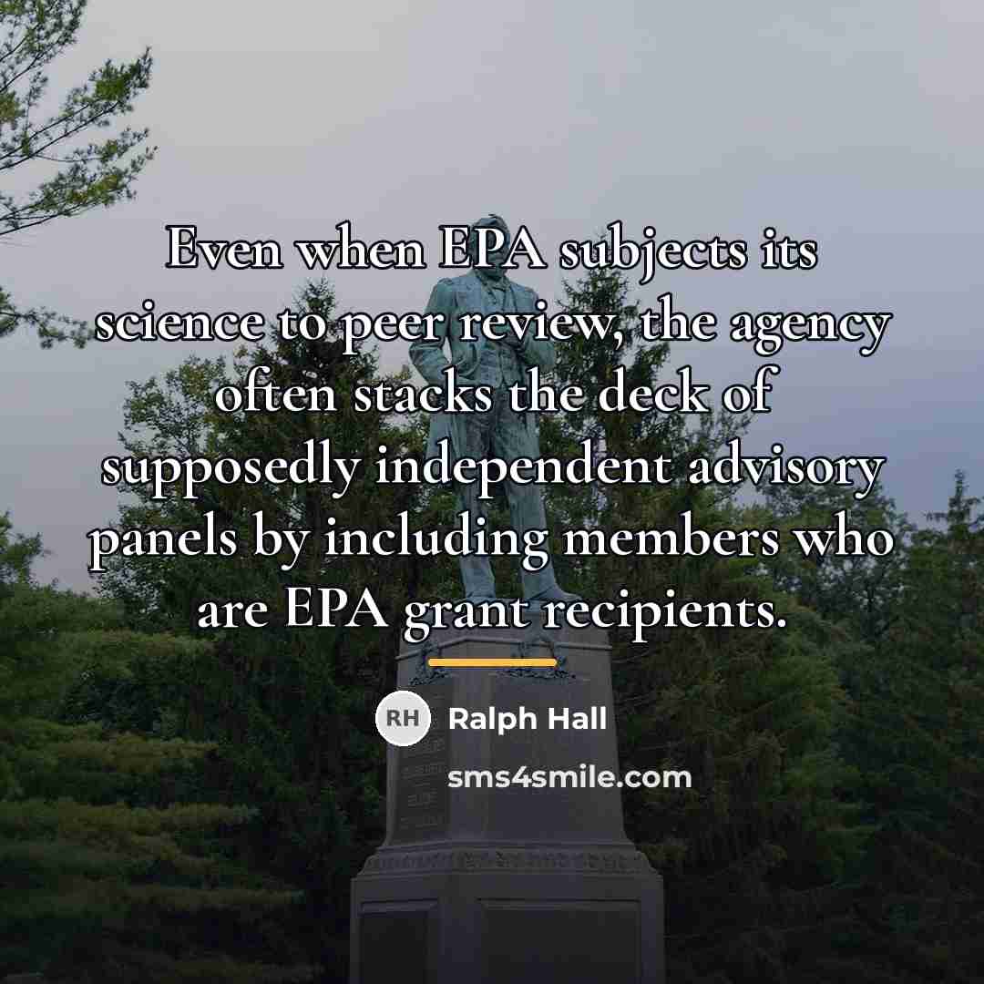 “Even when EPA subjects its science to peer review, the…” quote by Ralph Hall