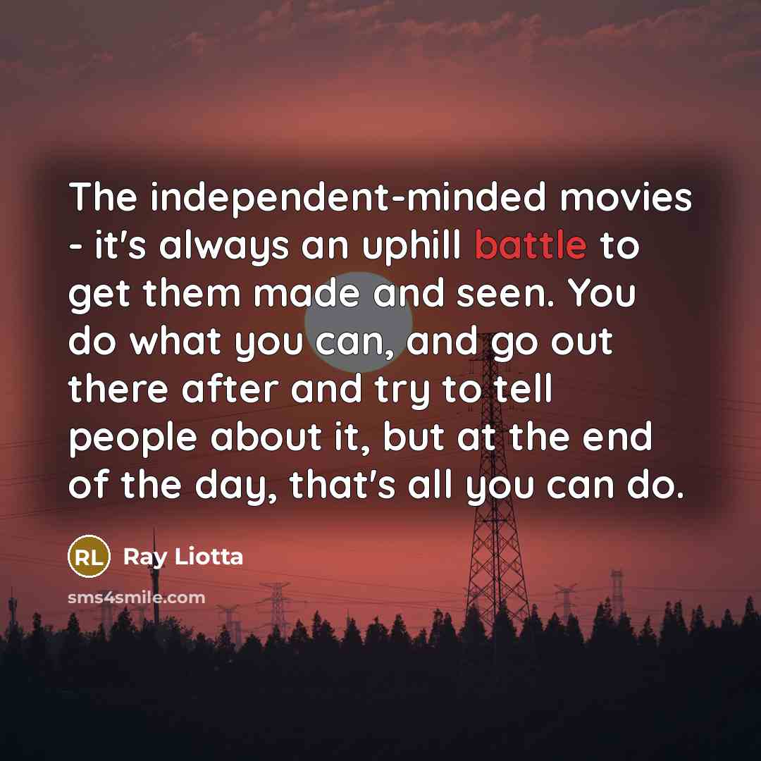 “The independent-minded movies - it's always an uphill battle to…” quote by Ray Liotta