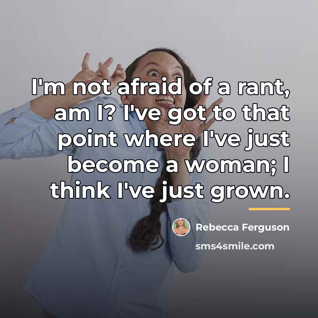 “I'm not afraid of a rant, am I? I've got…” quote by Rebecca Ferguson
