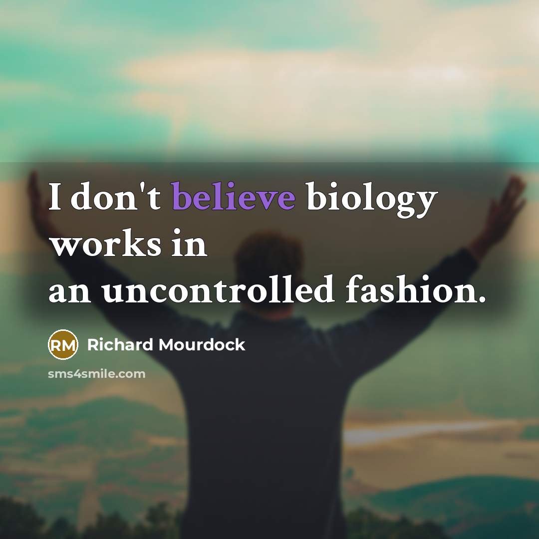 “I don't believe biology works in an uncontrolled fashion.…” quote by Richard Mourdock