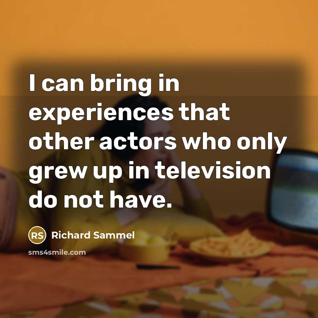 “I can bring in experiences that other actors who only…” quote by Richard Sammel