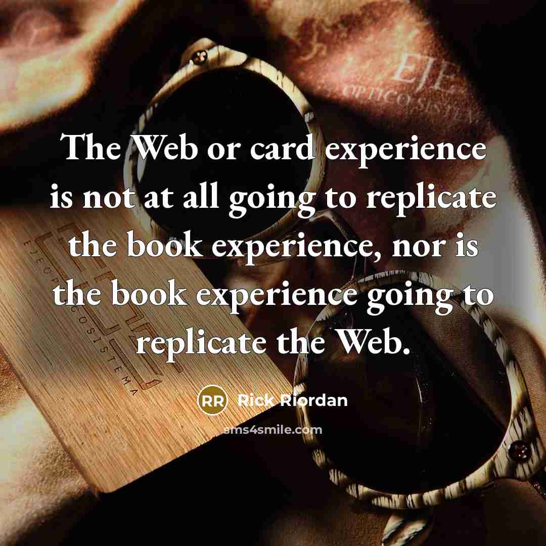 “The Web or card experience is not at all going…” quote by Rick Riordan