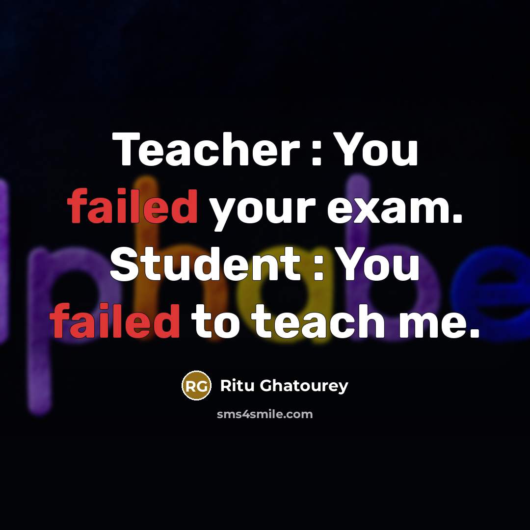 “Teacher : You failed your exam. Student : You failed…” quote by Ritu Ghatourey