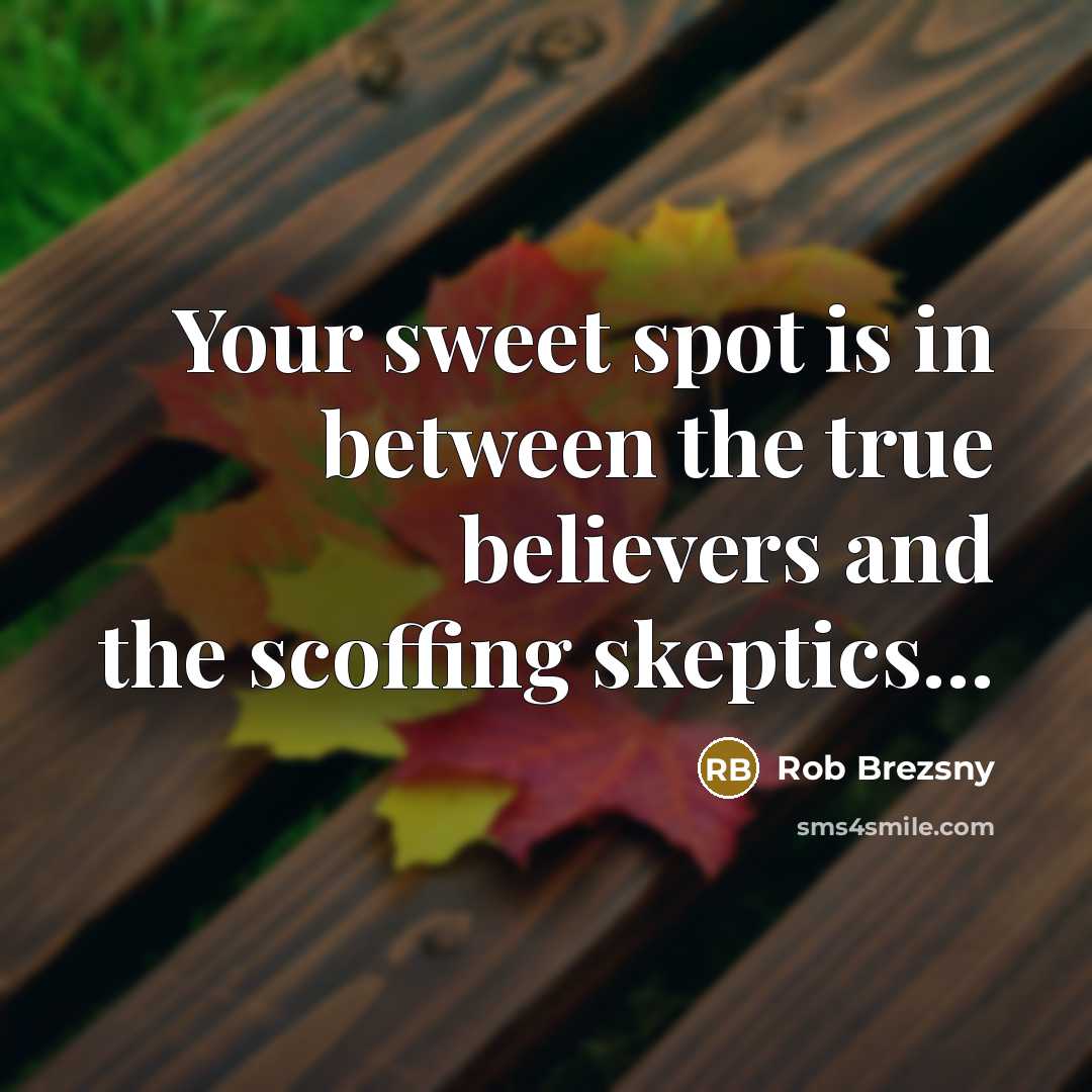 “Your sweet spot is in between the true believers and…” quote by Rob Brezsny