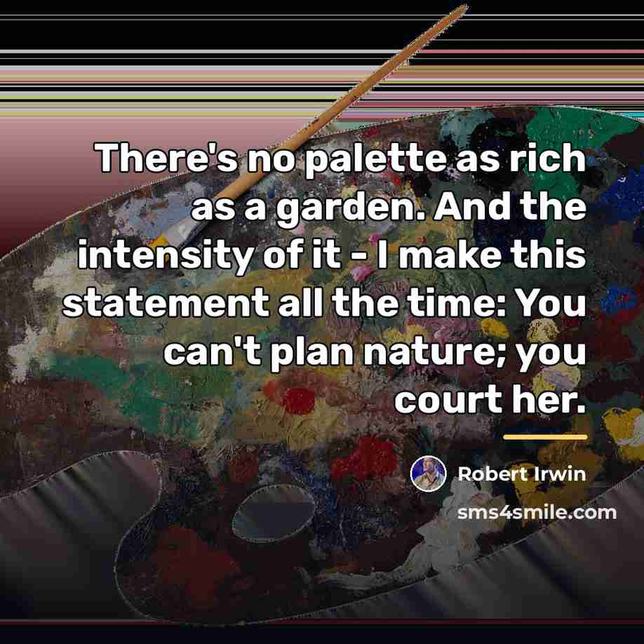 “There's no palette as rich as a garden. And the…” quote by Robert Irwin