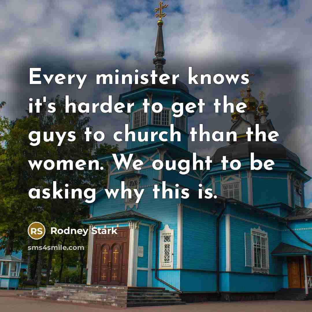 “Every minister knows it's harder to get the guys to…” quote by Rodney Stark