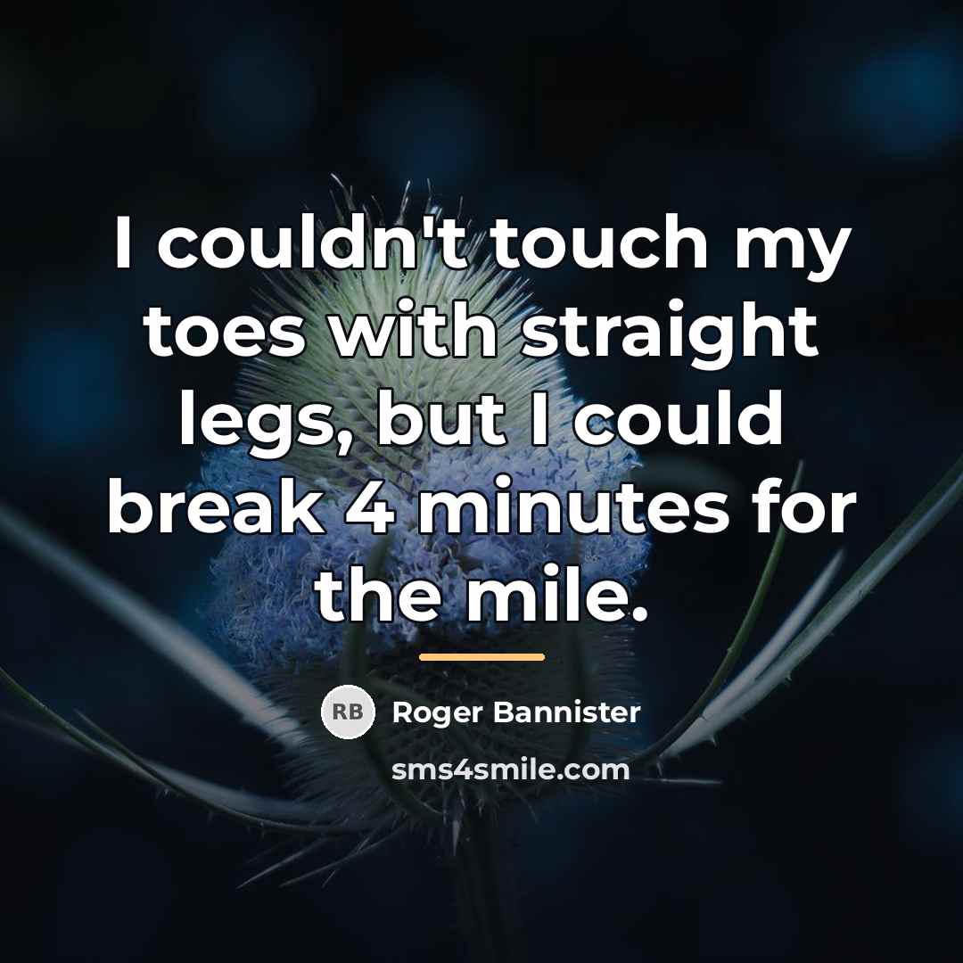 “I couldn't touch my toes with straight legs, but I…” quote by Roger Bannister