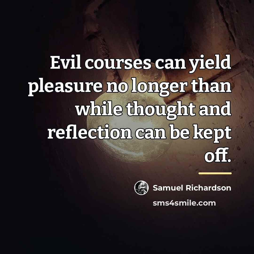 “Evil courses can yield pleasure no longer than while thought…” quote by Samuel Richardson