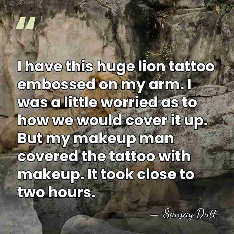 I have this huge lion tattoo embossed on my arm. I was&hellip; - Sanjay Dutt