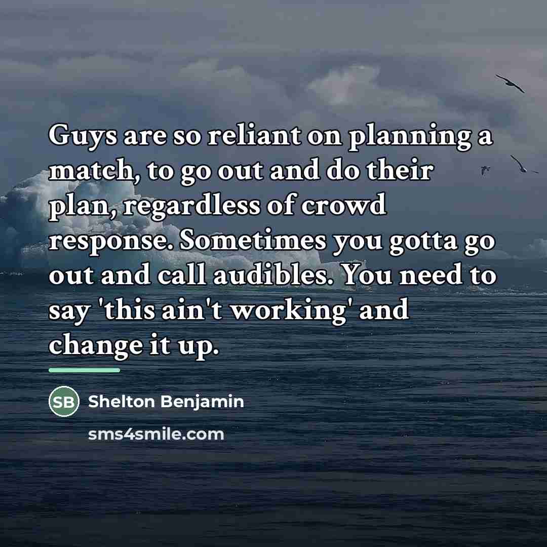 “Guys are so reliant on planning a match, to go…” quote by Shelton Benjamin