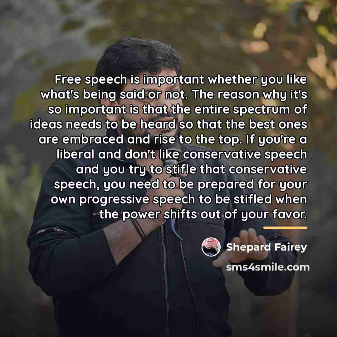 “Free speech is important whether you like what's being said…” quote by Shepard Fairey