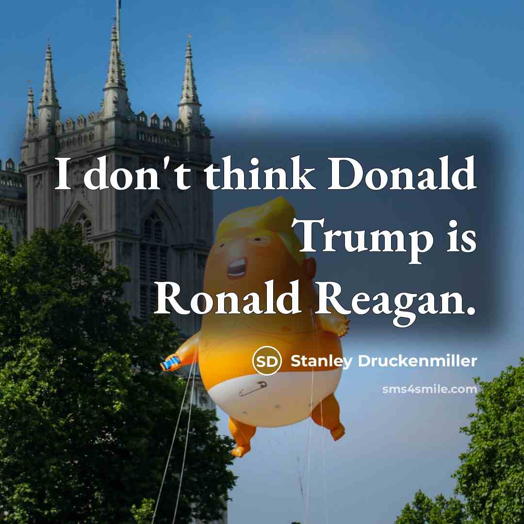 “I don't think Donald Trump is Ronald Reagan.…” quote by Stanley Druckenmiller