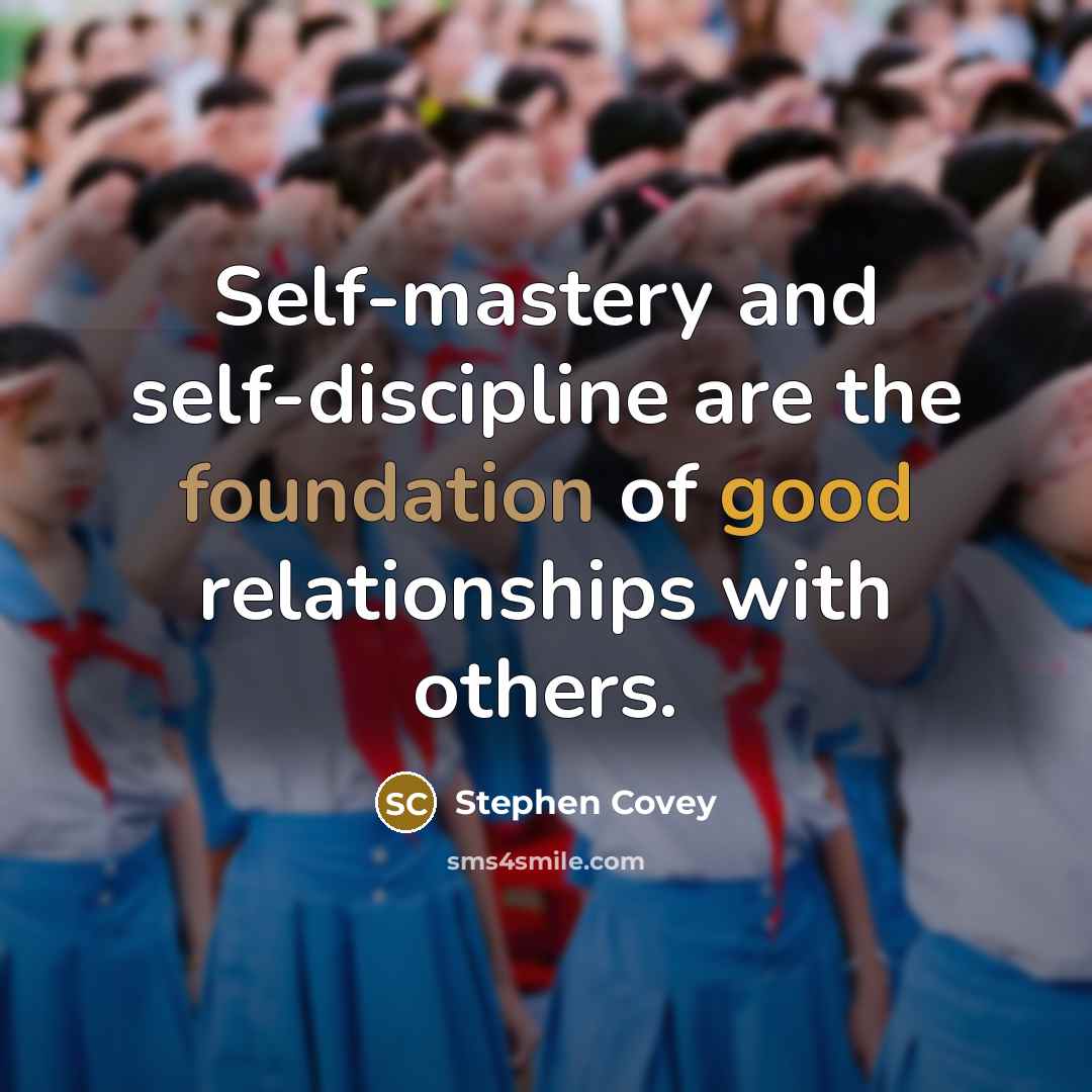 “Self-mastery and self-discipline are the foundation of good relationships with…” quote by Stephen Covey