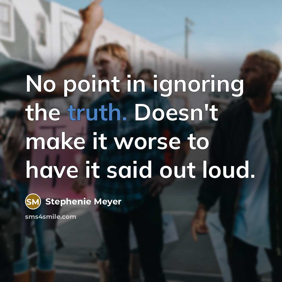 “No point in ignoring the truth. Doesn't make it worse…” quote by Stephenie Meyer