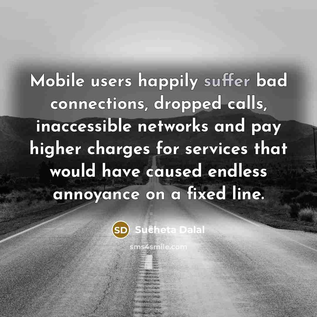 “Mobile users happily suffer bad connections, dropped calls, inaccessible networks…” quote by Sucheta Dalal