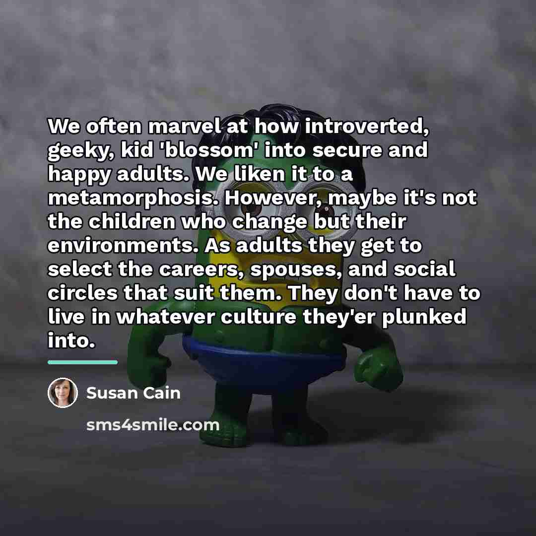 “We often marvel at how introverted, geeky, kid 'blossom' into…” quote by Susan Cain