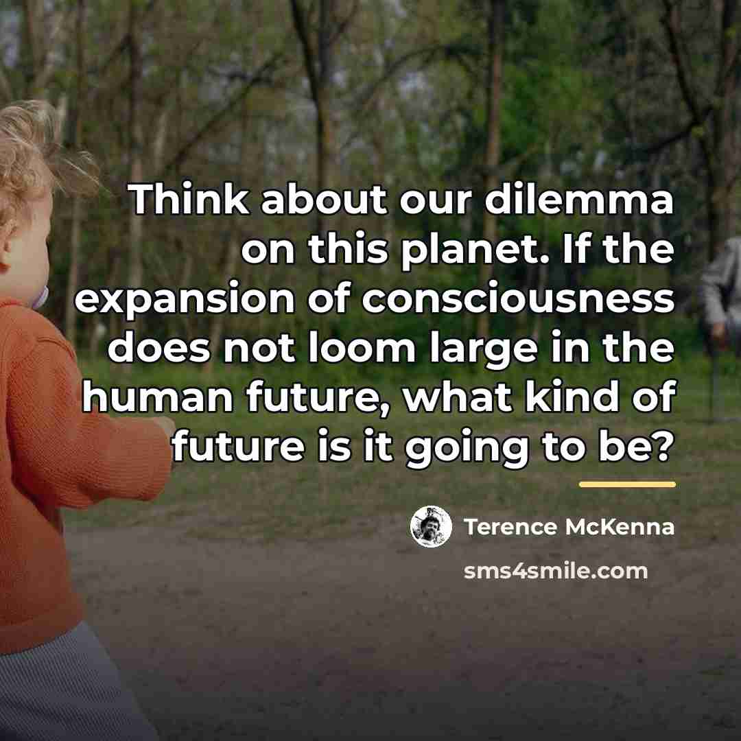“Think about our dilemma on this planet. If the expansion…” quote by Terence McKenna