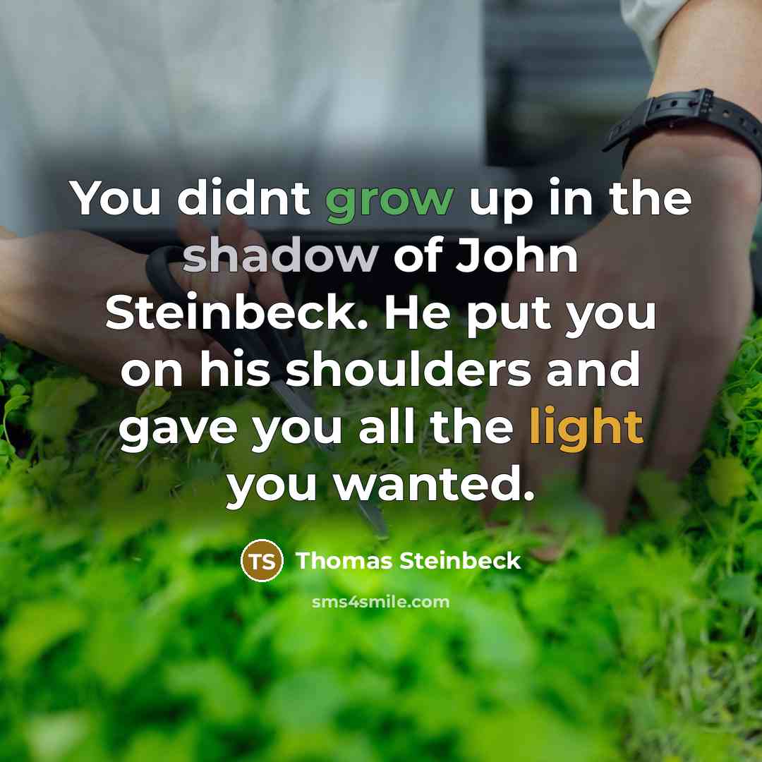 “You didnt grow up in the shadow of John Steinbeck.…” quote by Thomas Steinbeck