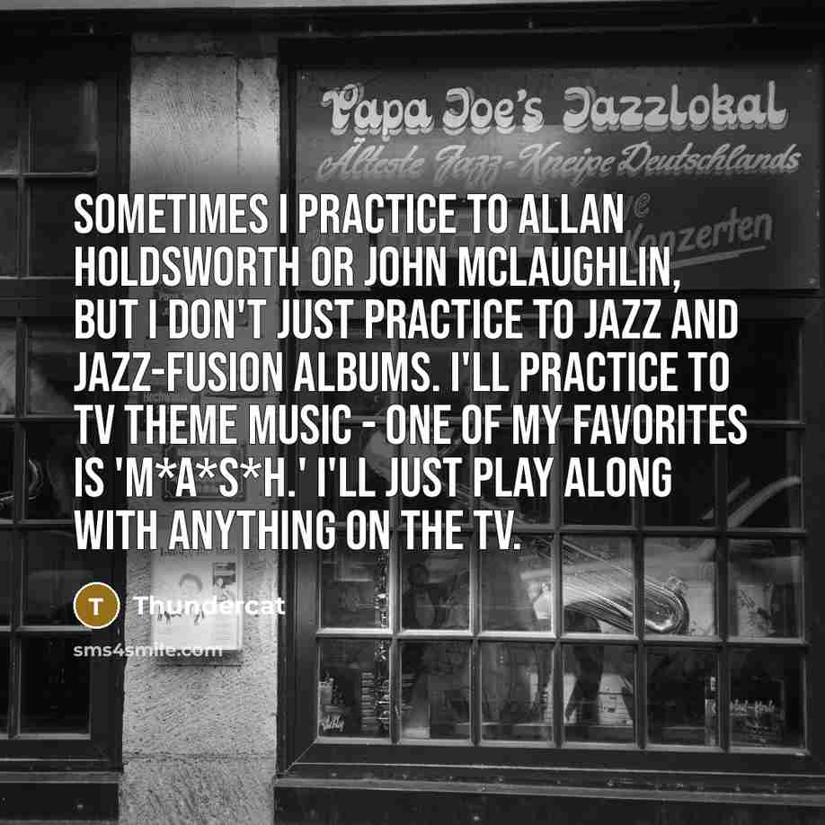 “Sometimes I practice to Allan Holdsworth or John McLaughlin, but…” quote by Thundercat