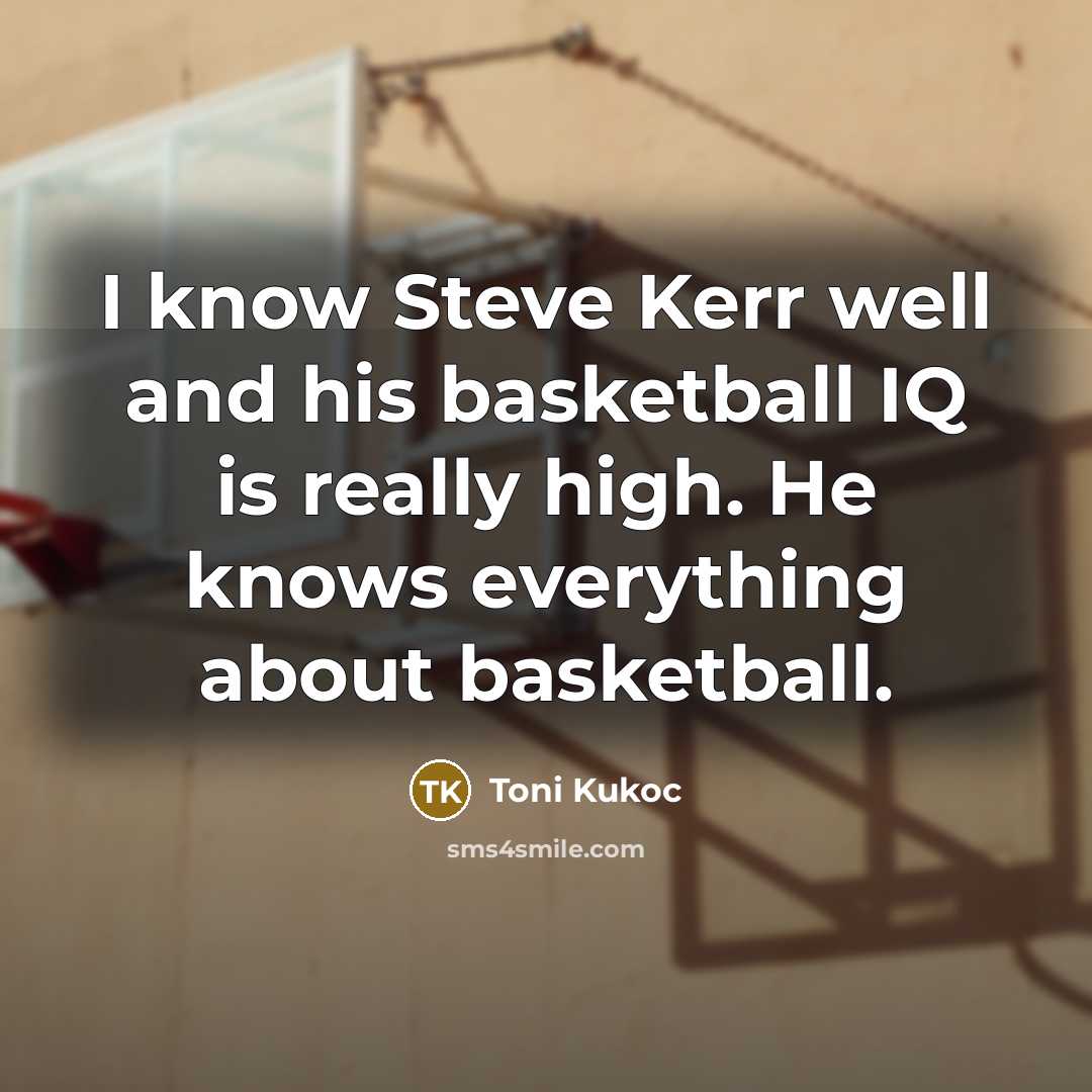 “I know Steve Kerr well and his basketball IQ is…” quote by Toni Kukoc