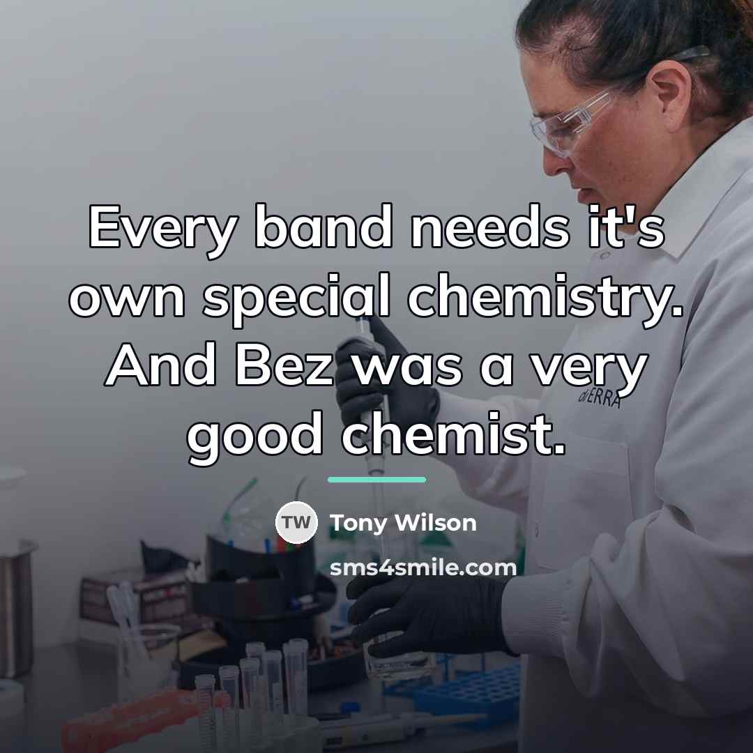 “Every band needs it's own special chemistry. And Bez was…” quote by Tony Wilson