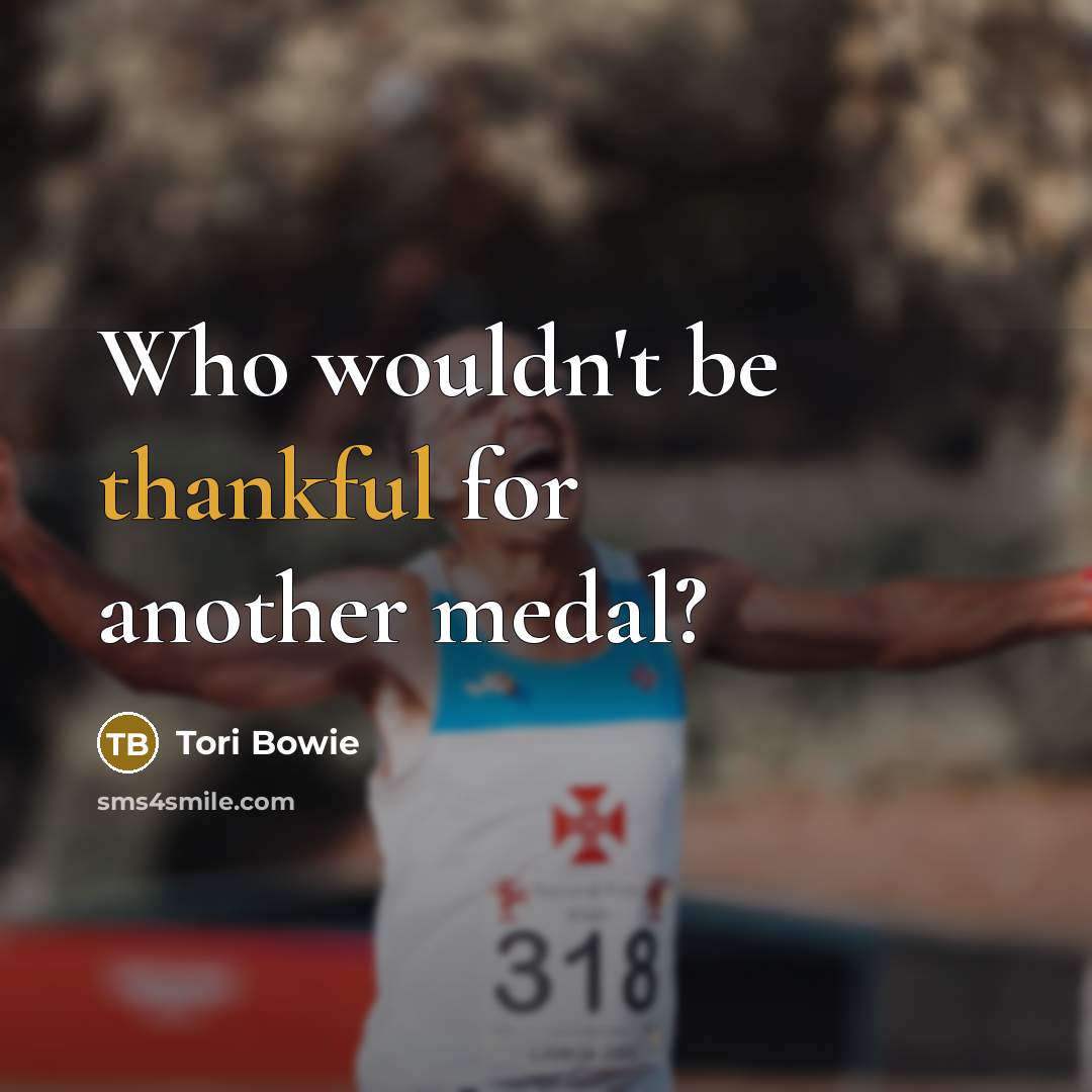 “Who wouldn't be thankful for another medal?…” quote by Tori Bowie