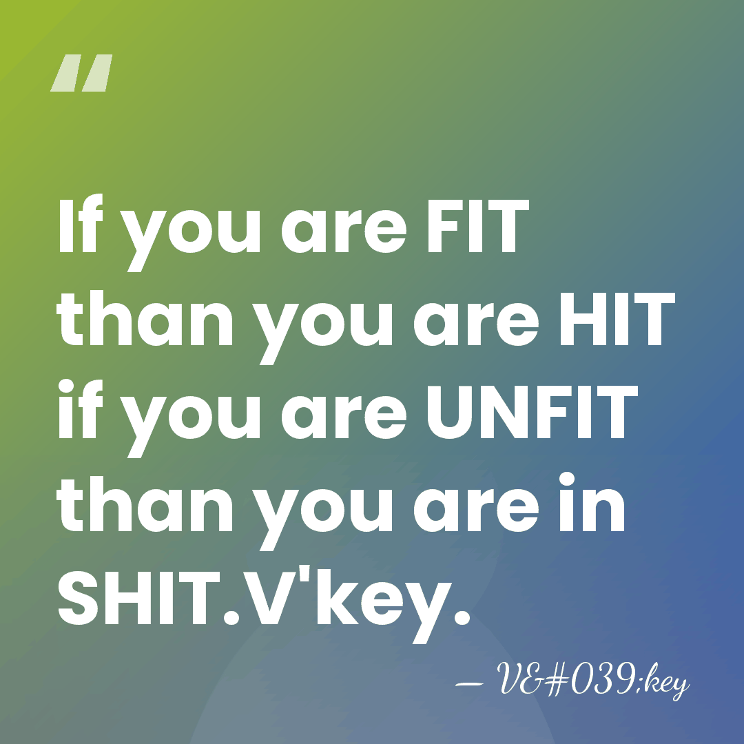 If you are FIT than you are HIT if you are UNFIT&hellip; - V'key