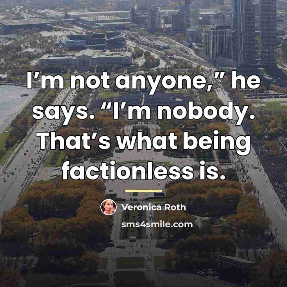 “I’m not anyone,” he says. “I’m nobody. That’s what being…” quote by Veronica Roth