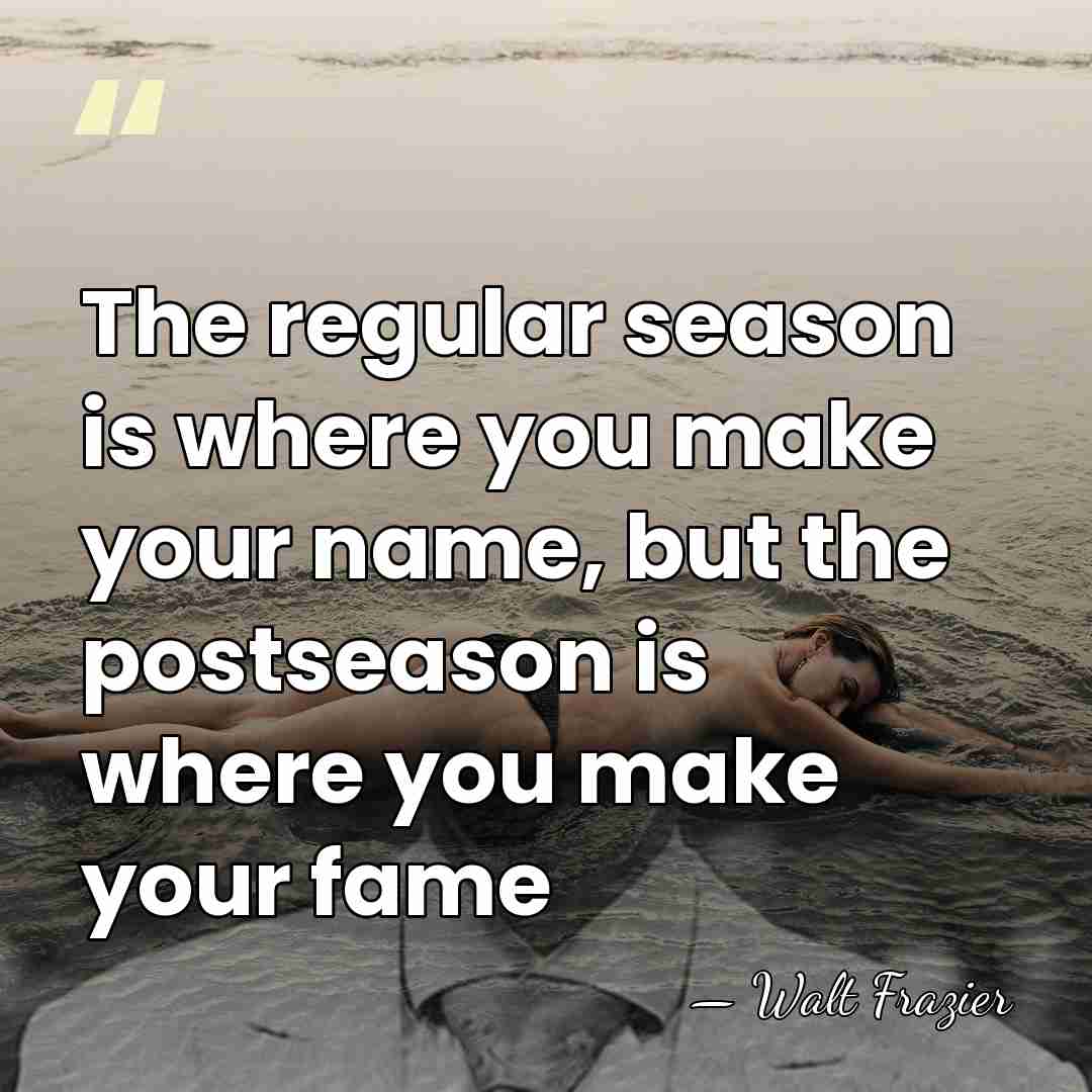 The regular season is where you make your name, but the postseason&hellip; - Walt Frazier