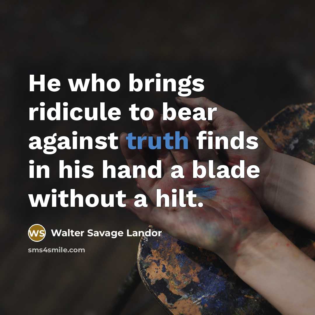 “He who brings ridicule to bear against truth finds in…” quote by Walter Savage Landor