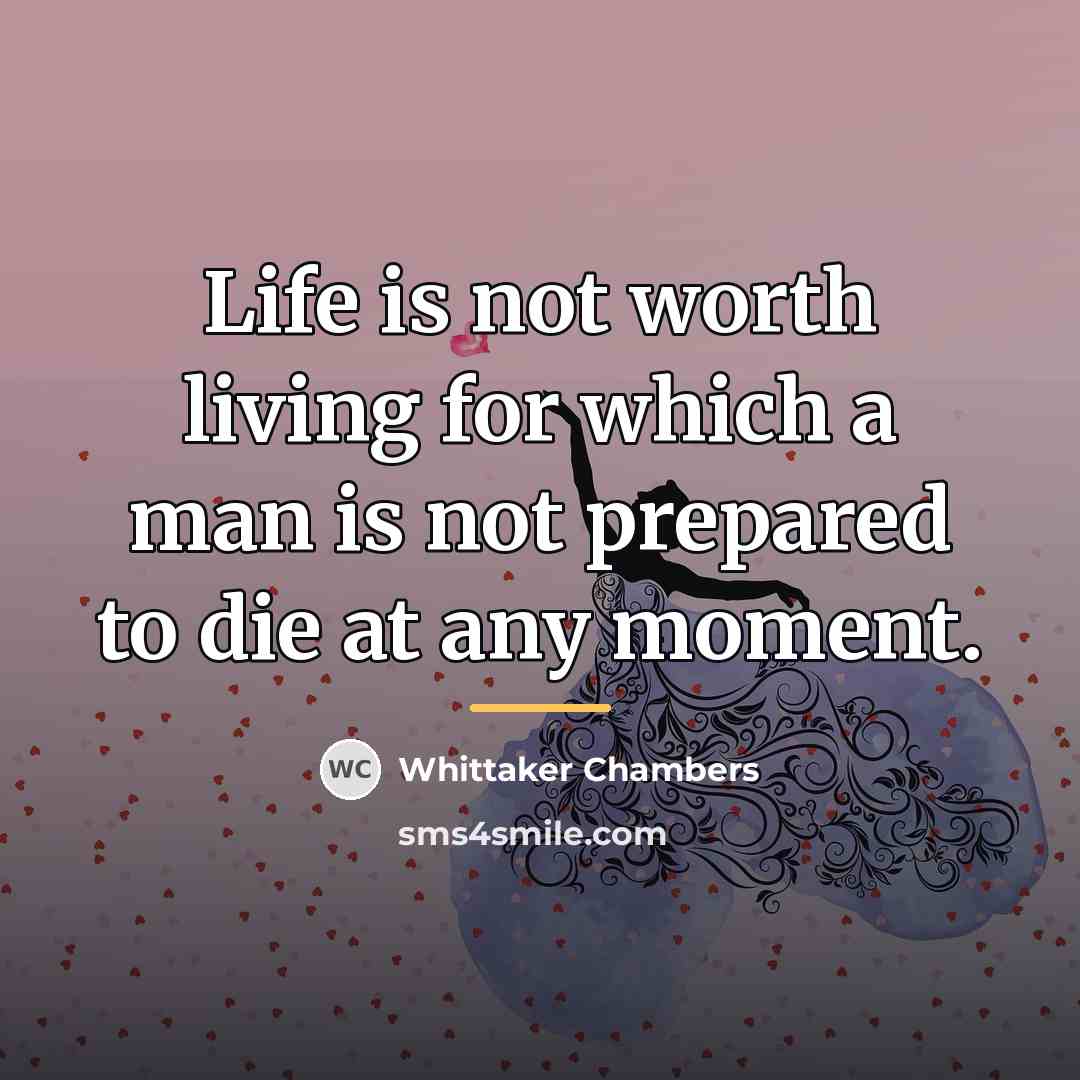 “Life is not worth living for which a man is…” quote by Whittaker Chambers