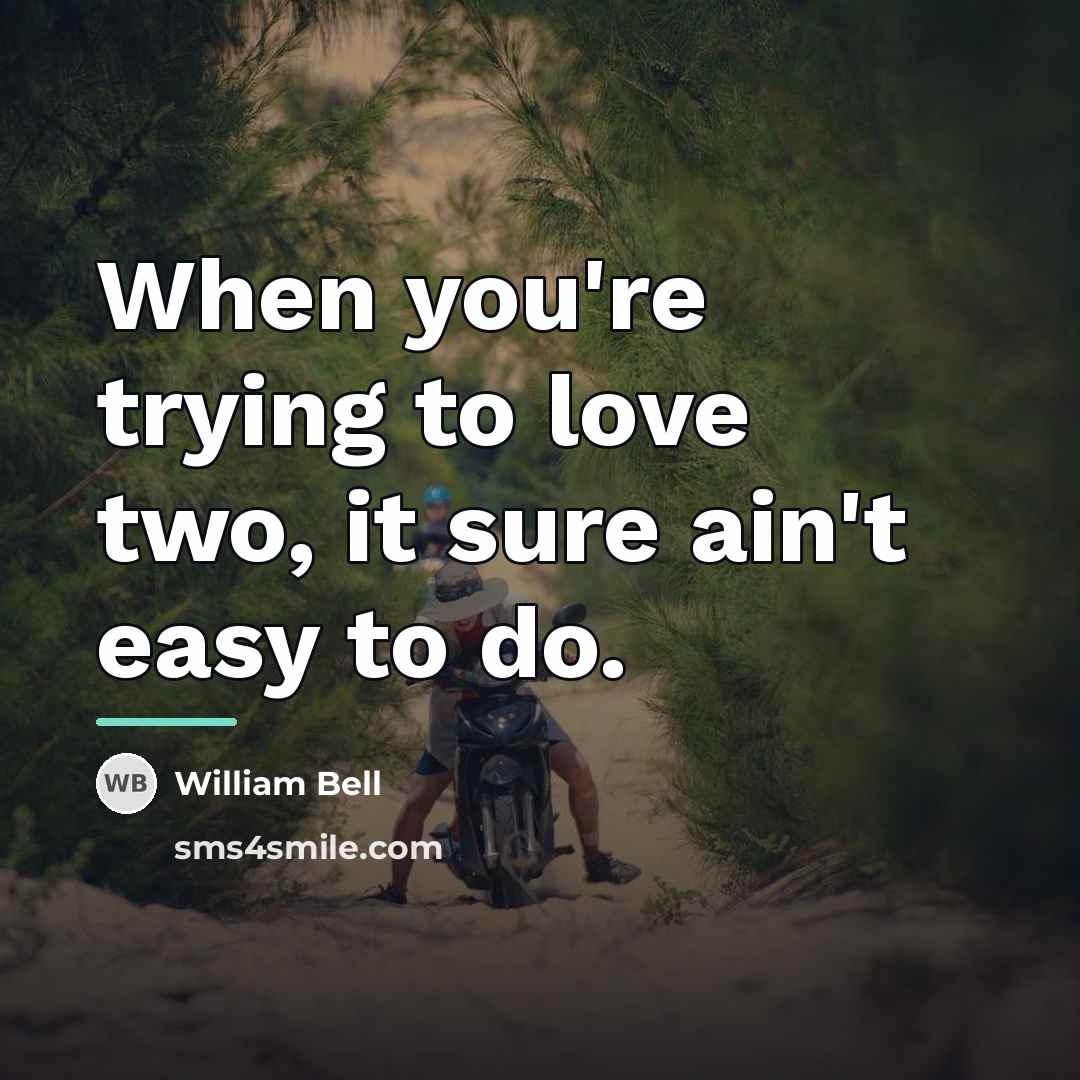 “When you're trying to love two, it sure ain't easy…” quote by William Bell