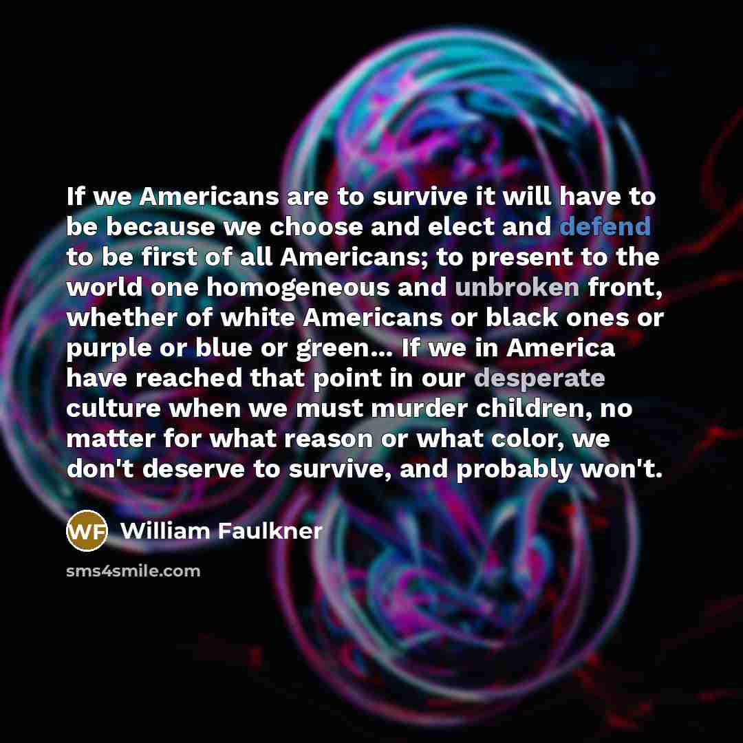“If we Americans are to survive it will have to…” quote by William Faulkner
