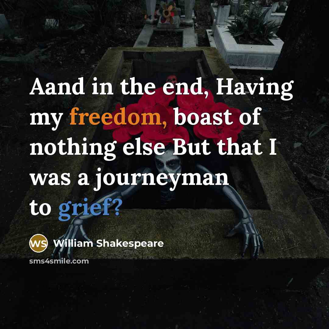 “Aand in the end, Having my freedom, boast of nothing…” quote by William Shakespeare