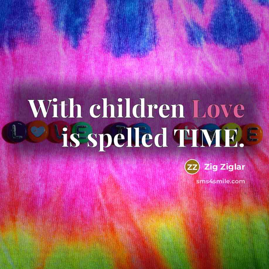 “With children Love is spelled TIME.…” quote by Zig Ziglar