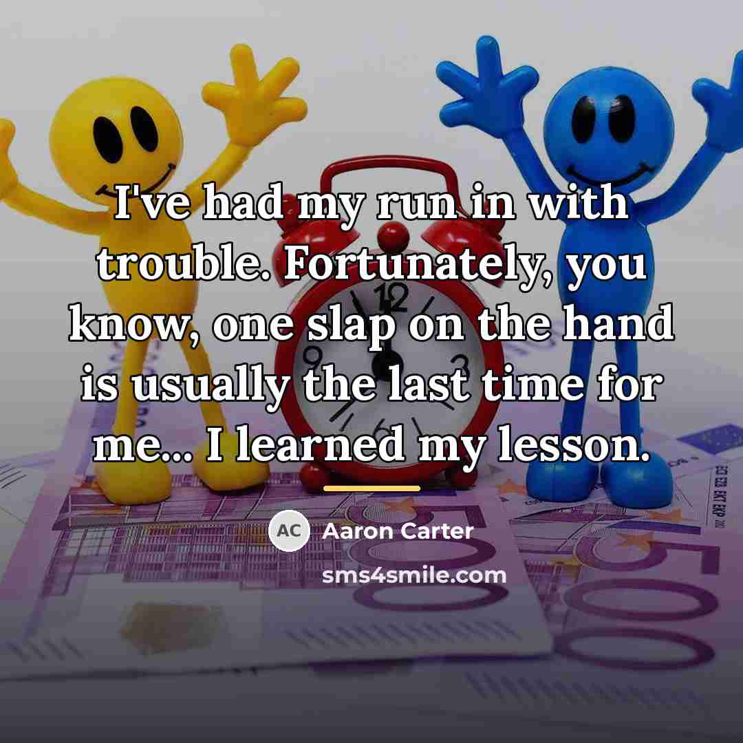 “I've had my run in with trouble. Fortunately, you know,…” quote by Aaron Carter