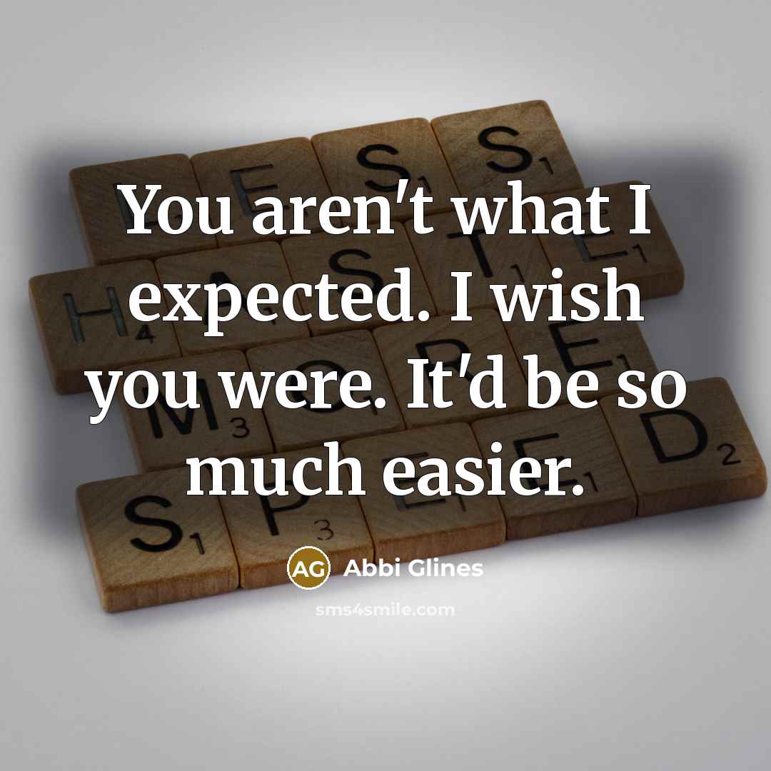 “You aren't what I expected. I wish you were. It'd…” quote by Abbi Glines