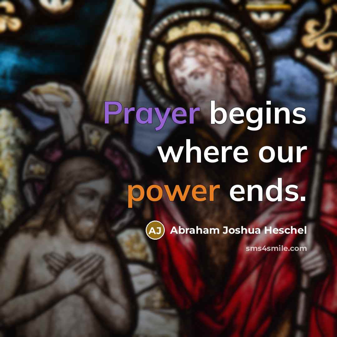 “Prayer begins where our power ends.” quote by Abraham Joshua Heschel
