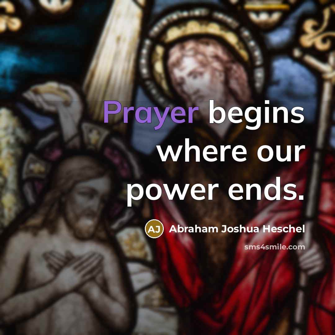 “Prayer begins where our power ends.…” quote by Abraham Joshua Heschel