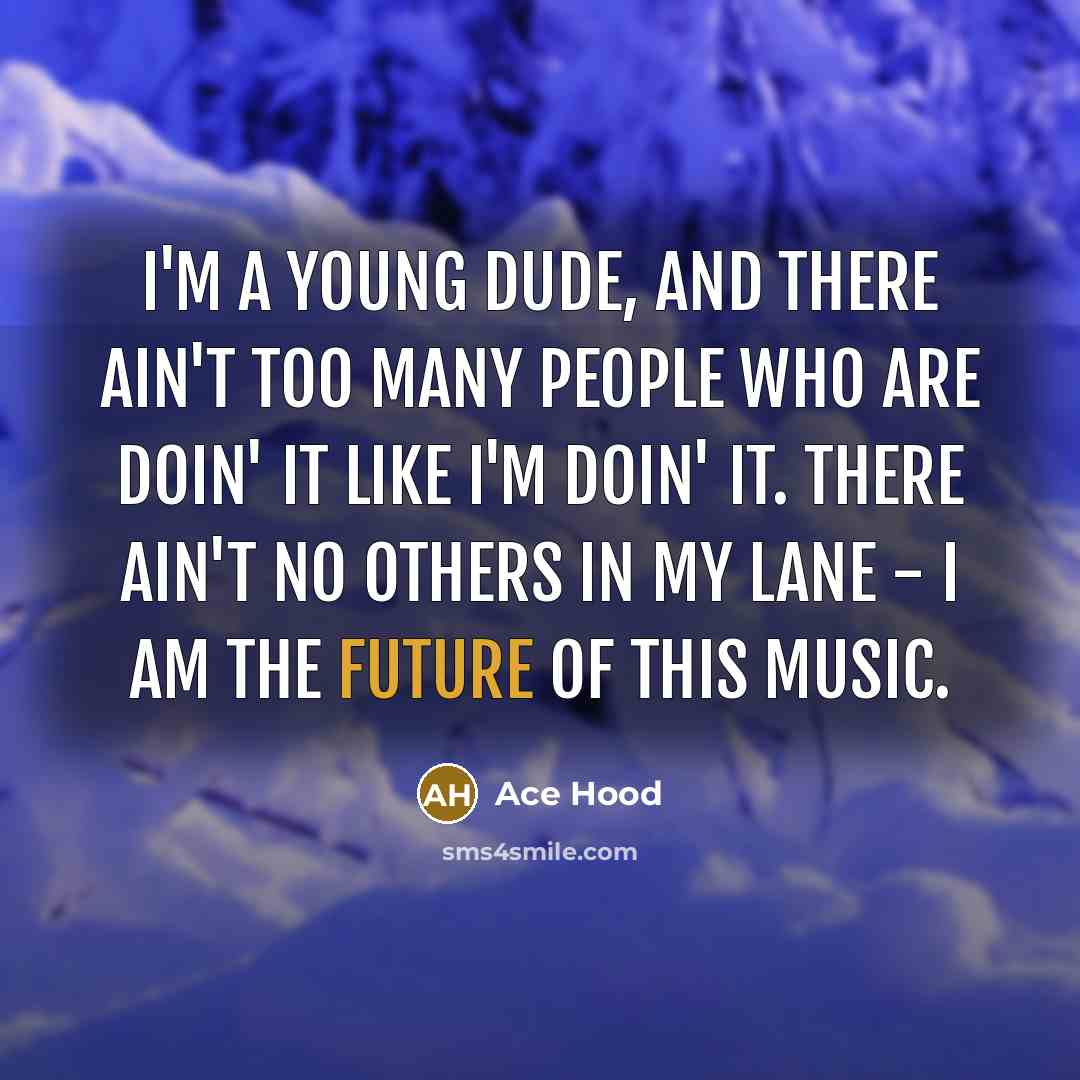 “I'm a young dude, and there ain't too many people…” quote by Ace Hood